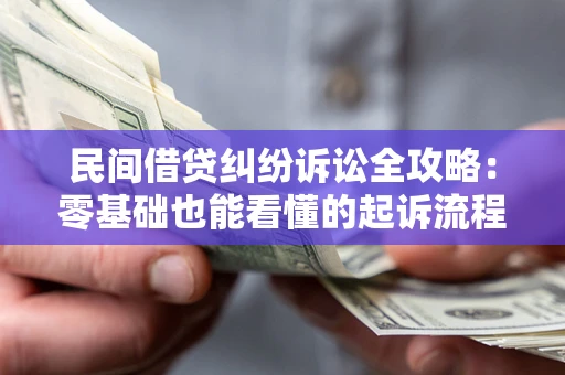 武汉民间借贷纠纷诉讼全攻略：零基础也能看懂的起诉流程与证据整理指南