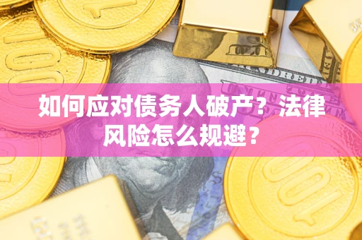 武汉如何应对债务人破产？法律风险怎么规避？