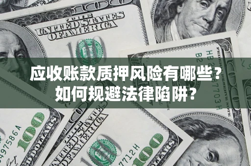 武汉应收账款质押风险有哪些？如何规避法律陷阱？
