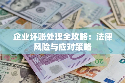 武汉企业坏账处理全攻略：法律风险与应对策略