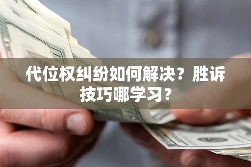 武汉代位权纠纷如何解决？胜诉技巧哪学习？
