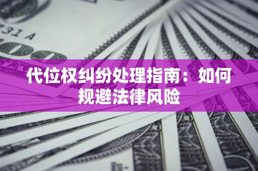 武汉代位权纠纷处理指南：如何规避法律风险