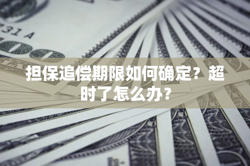 武汉担保追偿期限如何确定？超时了怎么办？