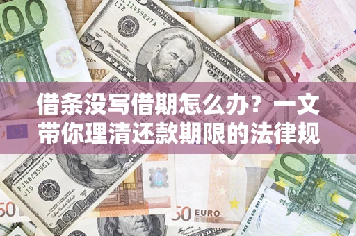 武汉借条没写借期怎么办？一文带你理清还款期限的法律规则