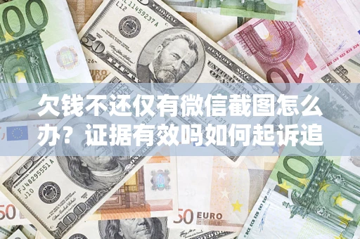 武汉欠钱不还仅有微信截图怎么办？证据有效吗如何起诉追回欠款？
