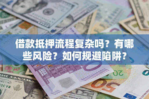 武汉借款抵押流程复杂吗？有哪些风险？如何规避陷阱？