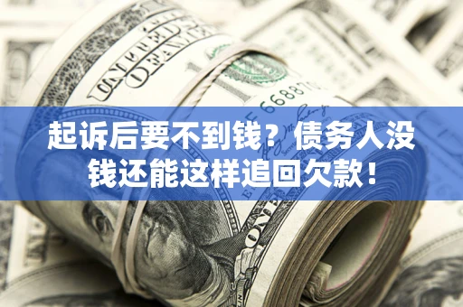 武汉起诉后要不到钱？债务人没钱还能这样追回欠款！