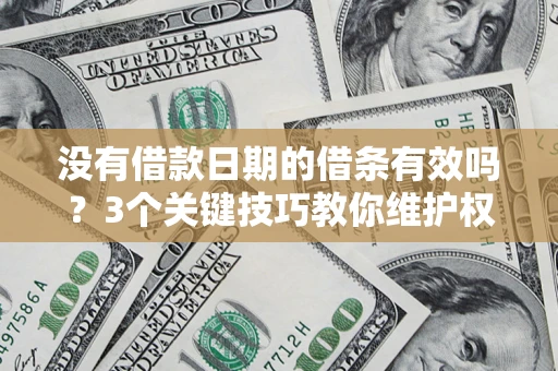 武汉没有借款日期的借条有效吗？3个关键技巧教你维护权益