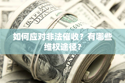 武汉如何应对非法催收？有哪些维权途径？