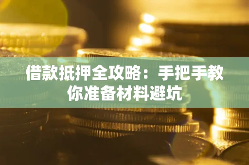 武汉借款抵押全攻略：手把手教你准备材料避坑