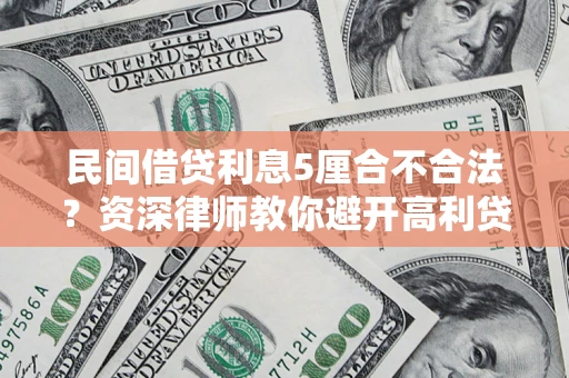 武汉民间借贷利息5厘合不合法？资深律师教你避开高利贷陷阱