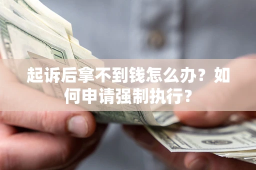 武汉起诉后拿不到钱怎么办？如何申请强制执行？