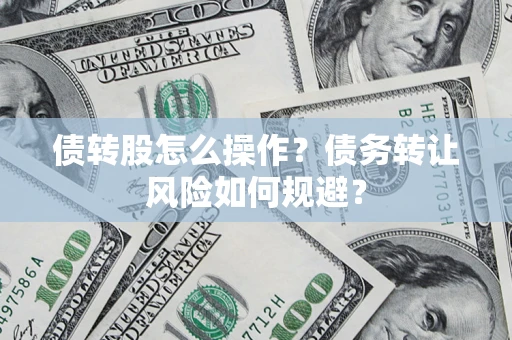 武汉债转股怎么操作？债务转让风险如何规避？