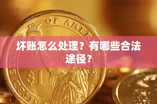 武汉坏账怎么处理？有哪些合法途径？