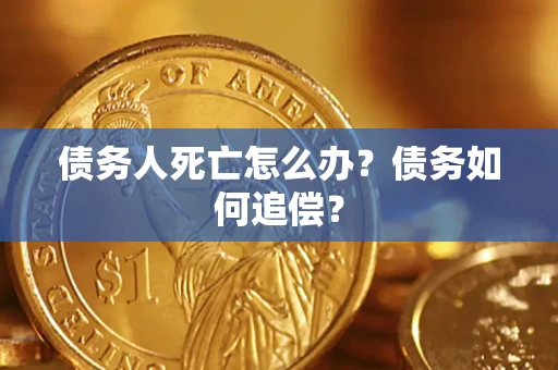 武汉债务人死亡怎么办？债务如何追偿？