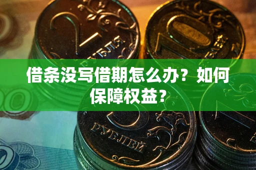 武汉借条没写借期怎么办？如何保障权益？