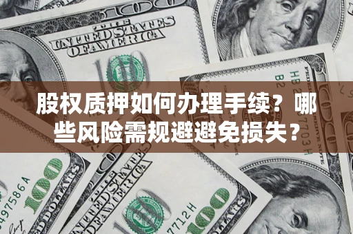 武汉股权质押如何办理手续？哪些风险需规避避免损失？