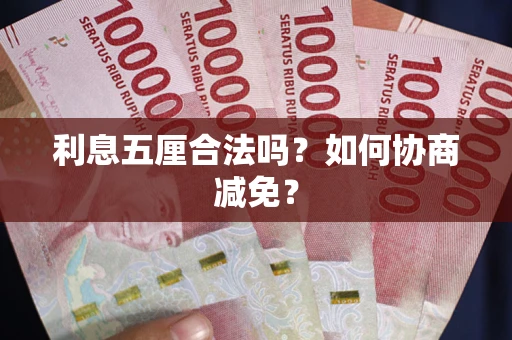 武汉利息五厘合法吗？如何协商减免？