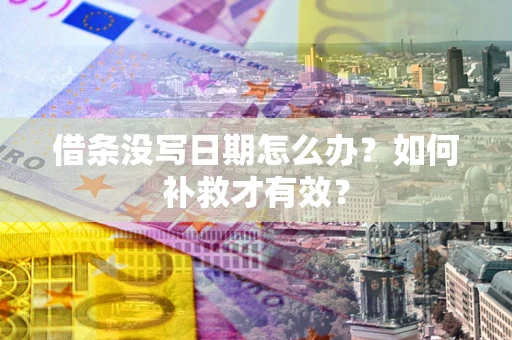武汉借条没写日期怎么办？如何补救才有效？