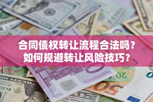 武汉合同债权转让流程合法吗？如何规避转让风险技巧？