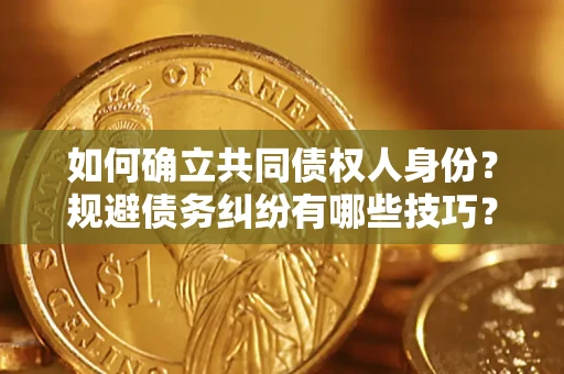 武汉如何确立共同债权人身份？规避债务纠纷有哪些技巧？