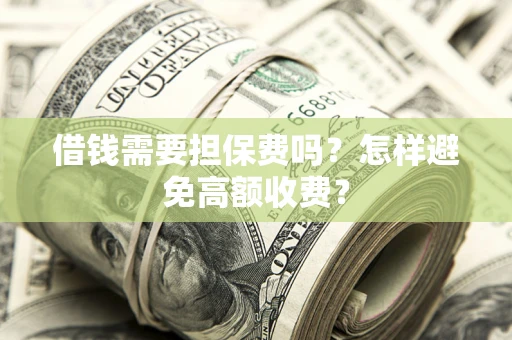 武汉借钱需要担保费吗？怎样避免高额收费？