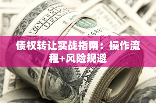 武汉债权转让实战指南：操作流程+风险规避