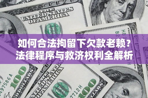武汉如何合法拘留下欠款老赖？法律程序与救济权利全解析