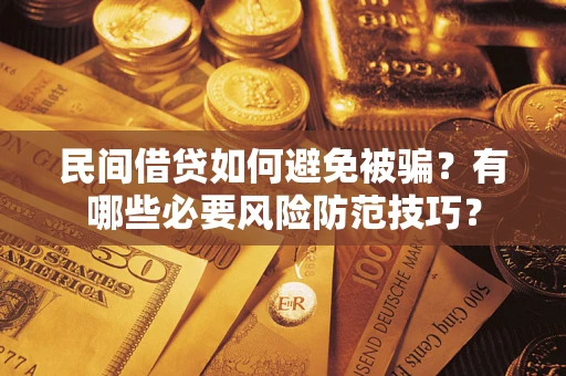 武汉民间借贷如何避免被骗？有哪些必要风险防范技巧？