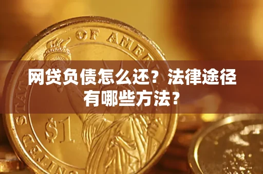 武汉网贷负债怎么还？法律途径有哪些方法？