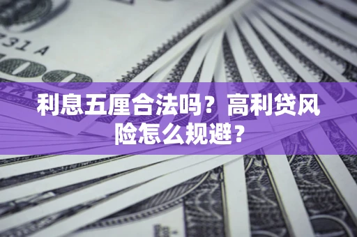 武汉利息五厘合法吗？高利贷风险怎么规避？
