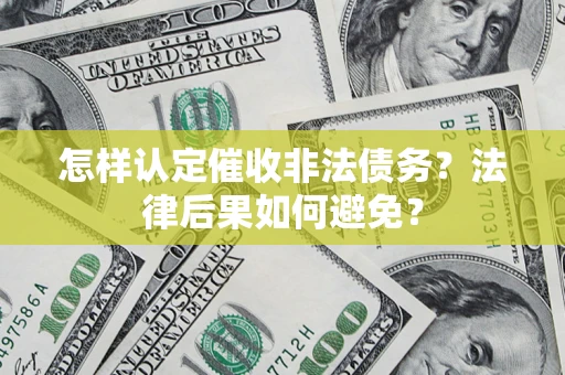 武汉怎样认定催收非法债务？法律后果如何避免？