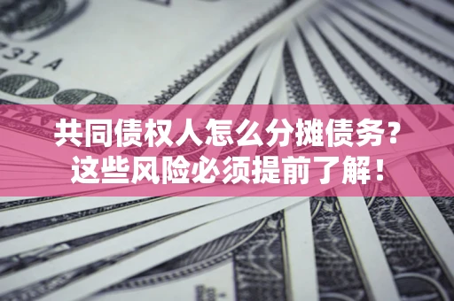 武汉共同债权人怎么分摊债务？这些风险必须提前了解！