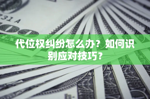 武汉代位权纠纷怎么办？如何识别应对技巧？