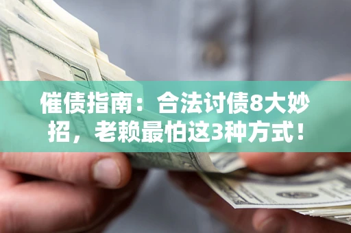 武汉催债指南：合法讨债8大妙招，老赖最怕这3种方式！