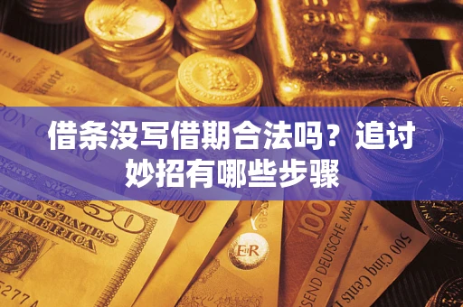 武汉借条没写借期合法吗？追讨妙招有哪些步骤