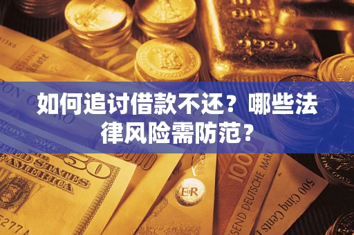 武汉如何追讨借款不还？哪些法律风险需防范？